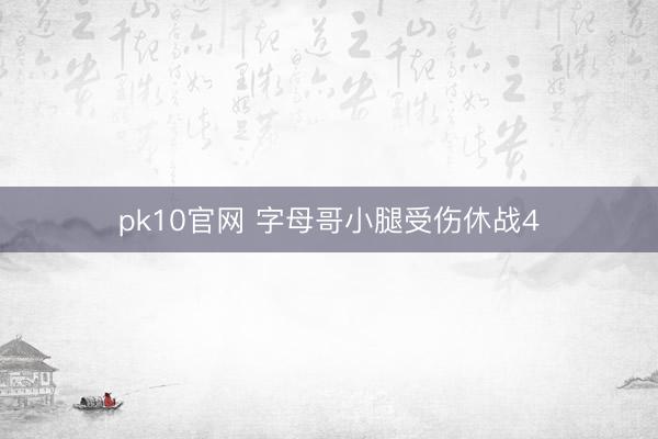 pk10官网 字母哥小腿受伤休战4