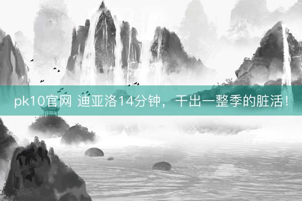 pk10官网 迪亚洛14分钟，干出一整季的脏活！
