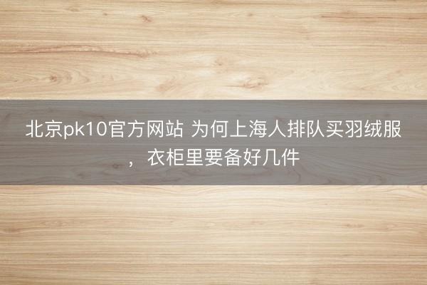 北京pk10官方网站 为何上海人排队买羽绒服，衣柜里要备好几件