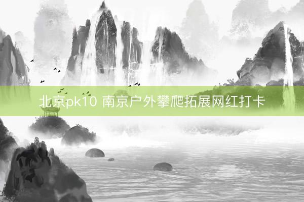 北京pk10 南京户外攀爬拓展网红打卡