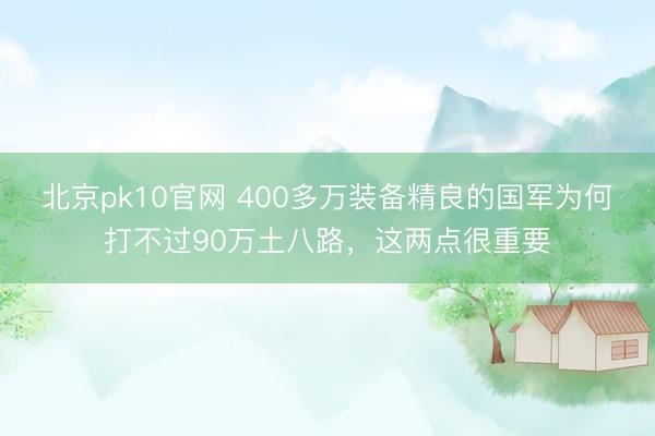 北京pk10官网 400多万装备精良的国军为何打不过90万土八路，这两点很重要