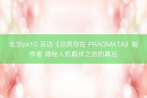北京pk10 采访《识质存在 PRAGMATA》制作者 揭秘人机羁绊之旅的幕后
