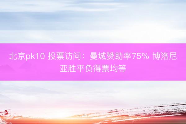 北京pk10 投票访问:曼城赞助率75% 博洛尼亚胜平负得票均等