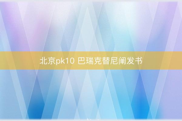 北京pk10 巴瑞克替尼阐发书