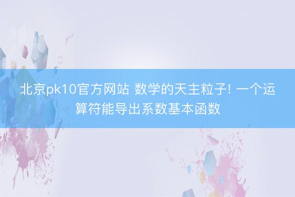 北京pk10官方网站 数学的天主粒子! 一个运算符能导出系数基本函数