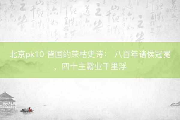 北京pk10 皆国的荣枯史诗： 八百年诸侯冠冕，四十主霸业千里浮