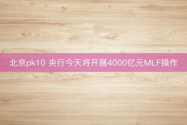 北京pk10 央行今天将开展4000亿元MLF操作