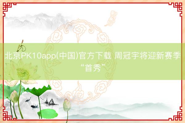 北京PK10app(中国)官方下载 周冠宇将迎新赛季“首秀”